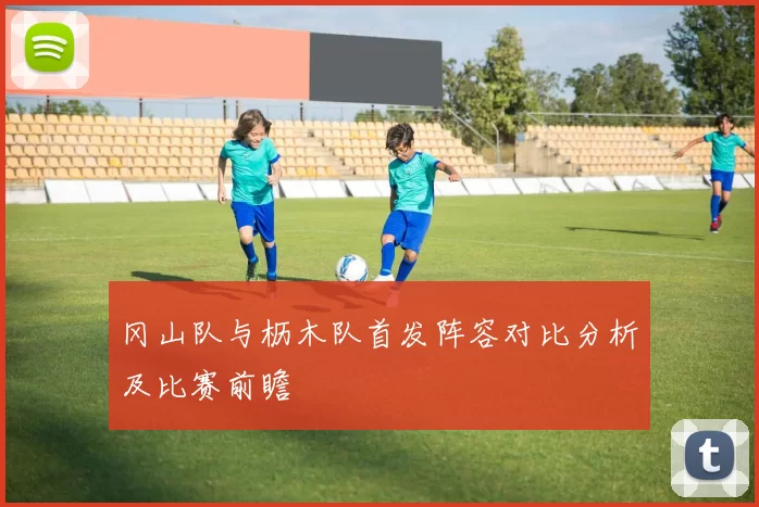 冈山队与枥木队首发阵容对比分析及比赛前瞻