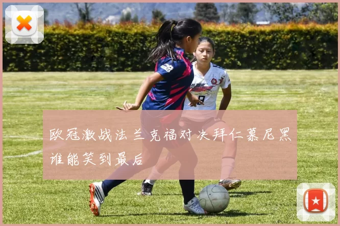 欧冠激战法兰克福对决拜仁慕尼黑谁能笑到最后