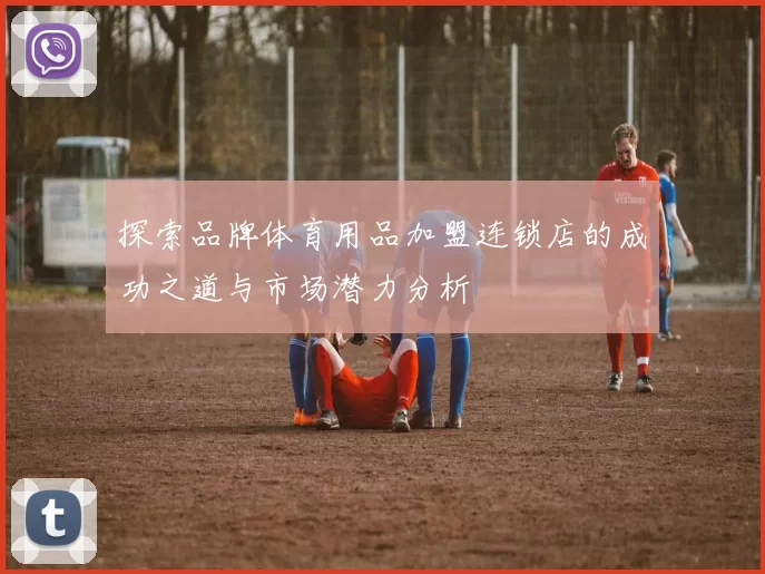 探索品牌体育用品加盟连锁店的成功之道与市场潜力分析