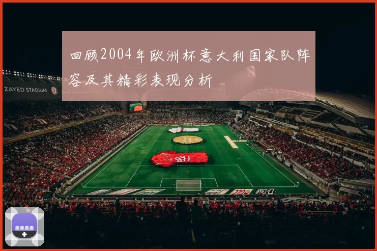 回顾2004年欧洲杯意大利国家队阵容及其精彩表现分析