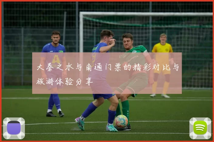 大秦之水与南通门票的精彩对比与旅游体验分享